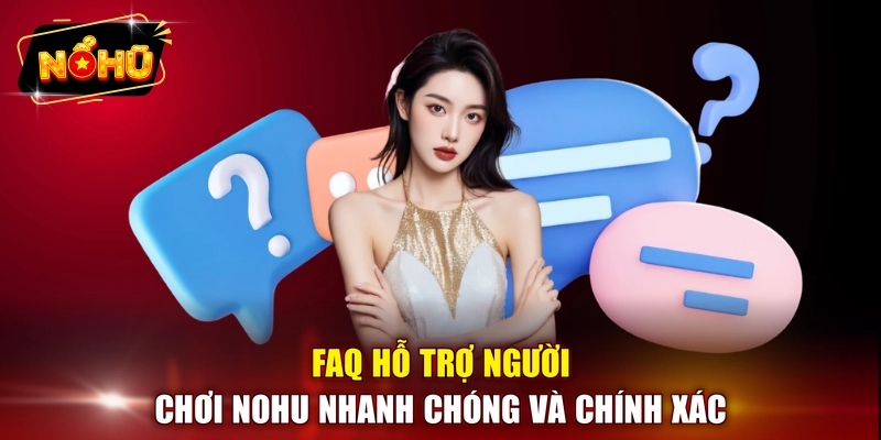 FAQ hỗ trợ người chơi NOHU nhanh chóng và chính xác 