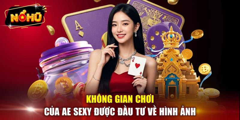 Không gian chơi của AE sexy được đầu tư về hình ảnh