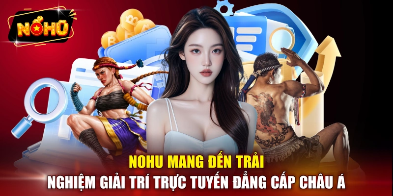 NOHU mang đến trải nghiệm giải trí trực tuyến đẳng cấp châu Á 
