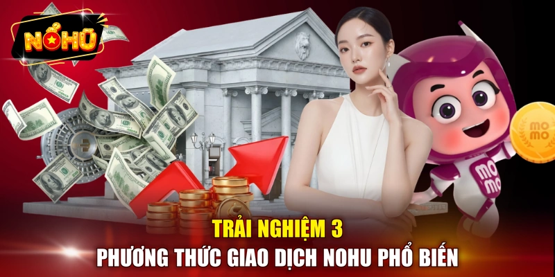 Trải nghiệm 3 phương thức giao dịch NOHU phổ biến