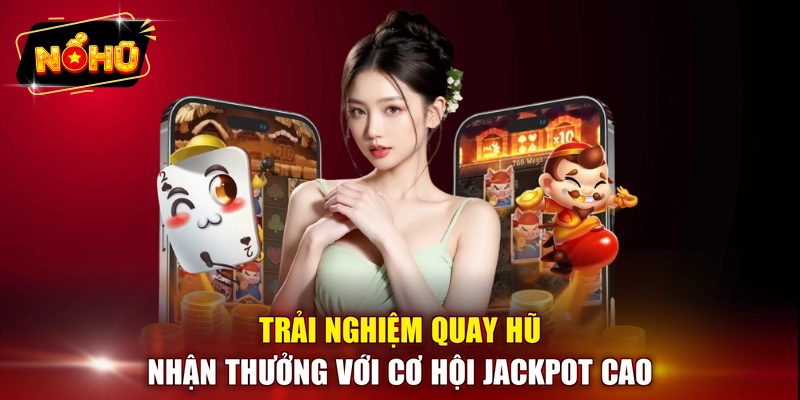 Trải nghiệm quay hũ nhận thưởng với cơ hội jackpot cao 